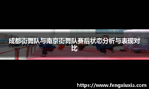 成都街舞队与南京街舞队赛后状态分析与表现对比