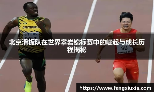 北京滑板队在世界攀岩锦标赛中的崛起与成长历程揭秘