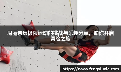 周丽亲历极限运动的挑战与乐趣分享，助你开启冒险之旅