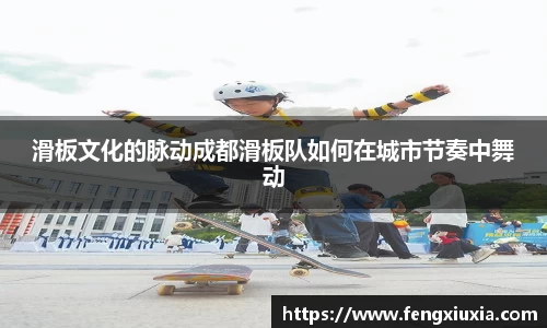 滑板文化的脉动成都滑板队如何在城市节奏中舞动