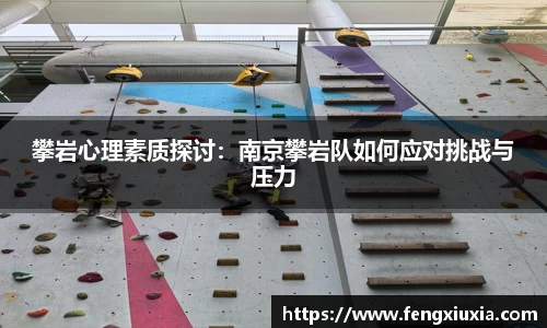 攀岩心理素质探讨：南京攀岩队如何应对挑战与压力