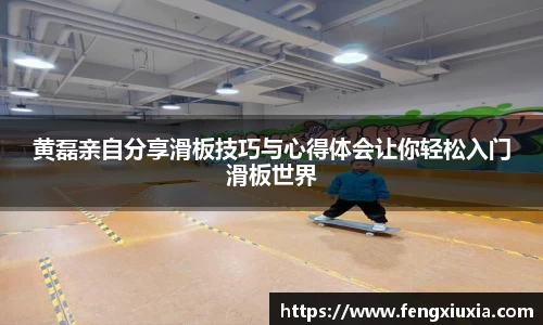 黄磊亲自分享滑板技巧与心得体会让你轻松入门滑板世界