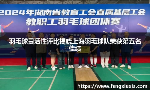 羽毛球灵活性评比揭晓上海羽毛球队荣获第五名佳绩