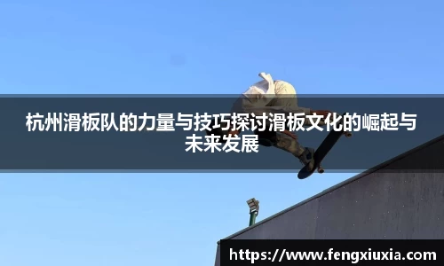杭州滑板队的力量与技巧探讨滑板文化的崛起与未来发展