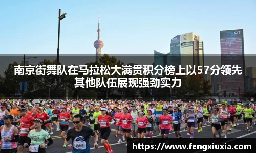 南京街舞队在马拉松大满贯积分榜上以57分领先其他队伍展现强劲实力